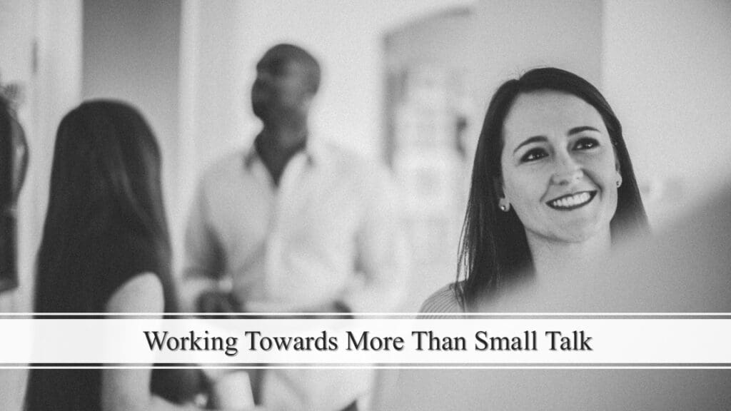 Working Towards More Than Small Talk