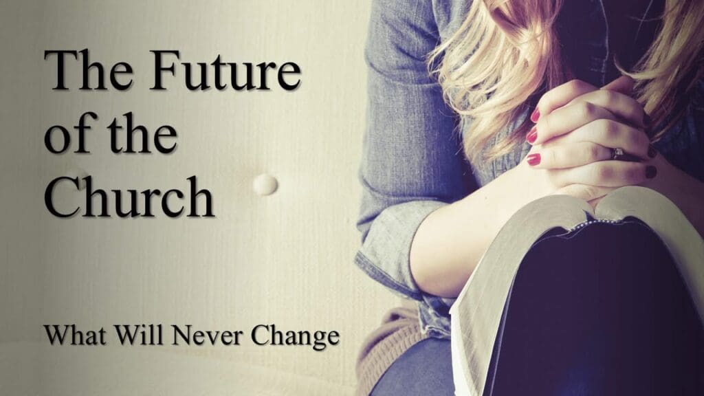 The Future of the Church (part 1) – What Will NEVER Change