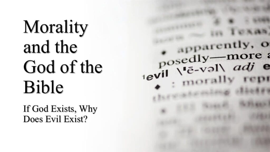 MORALITY & the God of the Bible (pt. 2) – If God Exists, Why Does Evil Exist?